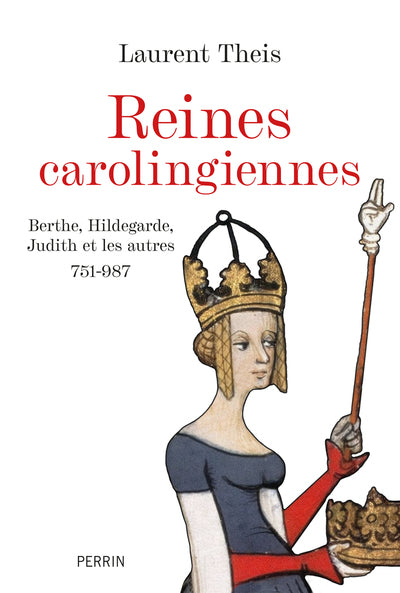Les reines carolingiennes - Berthe, Hildegrade, Judith et les autres 751-987